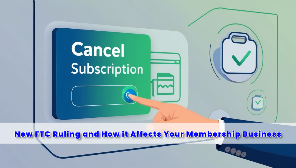 Understanding the FTC's New Click-to-Cancel Rule: What It Means for Subscription-Based Businesses