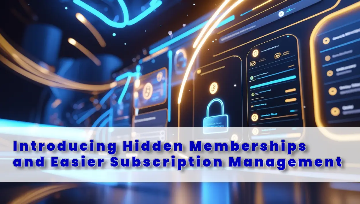Introducing Hidden Memberships and Easier Subscription Management