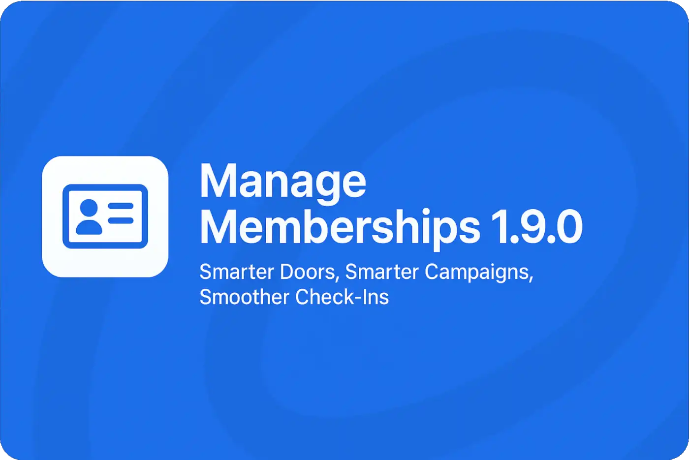 ManageMemberships 1.9.0 – Smarter Doors, Smarter Campaigns, Smoother Check-Ins